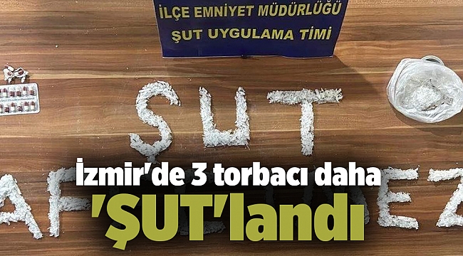 İzmir'de 3 torbacı daha 'ŞUT'landı