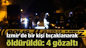 İzmir'de bir kişi bıçaklanarak öldürüldü: 4 gözaltı