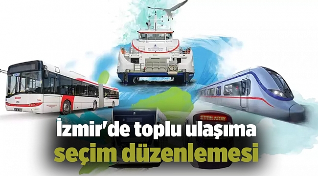İzmir'de toplu ulaşıma seçim düzenlemesi