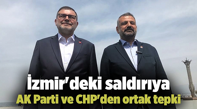 İzmir&#039;deki saldırıya AK Parti ve CHP&#039;den ortak tepki