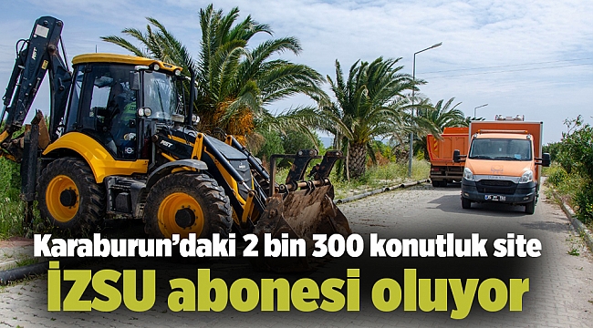 Karaburun’daki 2 bin 300 konutluk site İZSU abonesi oluyor
