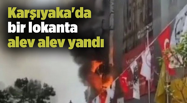 Karşıyaka'da bir lokanta alev alev yandı