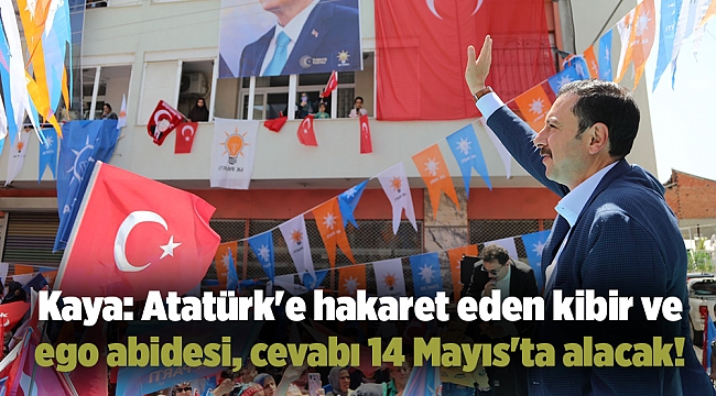 Kaya: Atatürk'e hakaret eden kibir ve ego abidesi, cevabı 14 Mayıs'ta alacak!