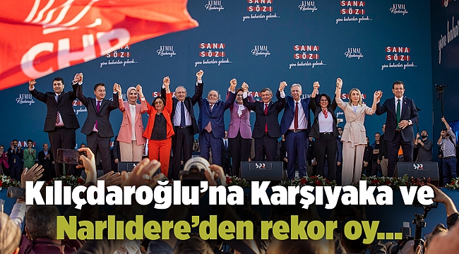 Kılıçdaroğlu’na Karşıyaka ve Narlıdere’den rekor oy…