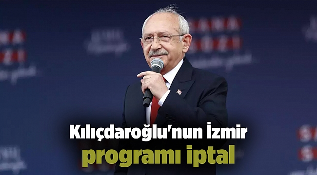 Kılıçdaroğlu'nun İzmir programı iptal