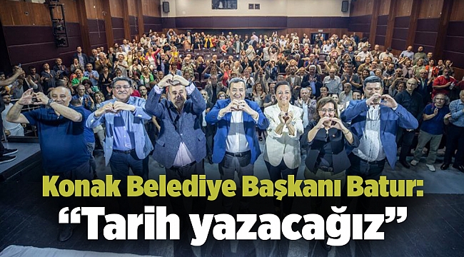 Konak Belediye Başkanı Batur: “Tarih yazacağız” 