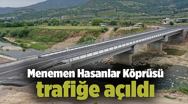 Menemen Hasanlar Köprüsü trafiğe açıldı