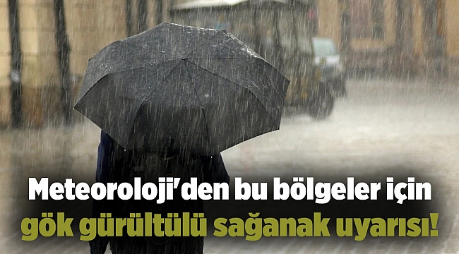 Meteoroloji'den bu bölgeler için gök gürültülü sağanak uyarısı!
