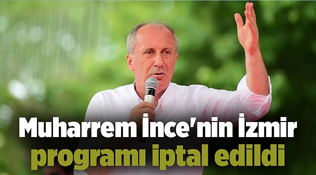 Muharrem İnce'nin İzmir programı iptal edildi