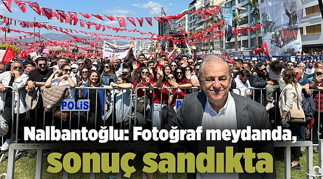 Nalbantoğlu: Fotoğraf meydanda, sonuç sandıkta
