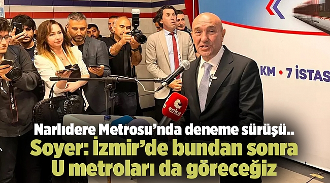 Narlıdere Metrosu’nda deneme sürüşü.. Soyer: İzmir’de bundan sonra U metroları da göreceğiz