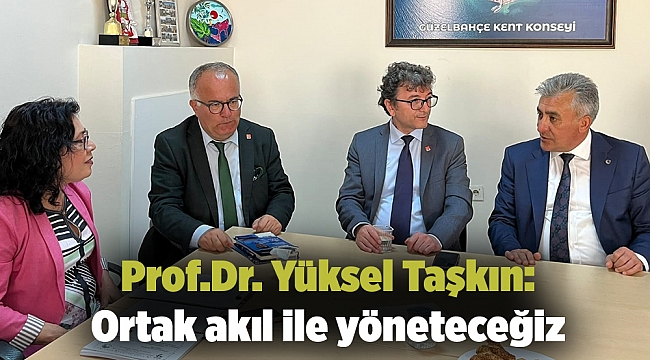 Prof.Dr. Yüksel Taşkın: Ortak akıl ile yöneteceğiz
