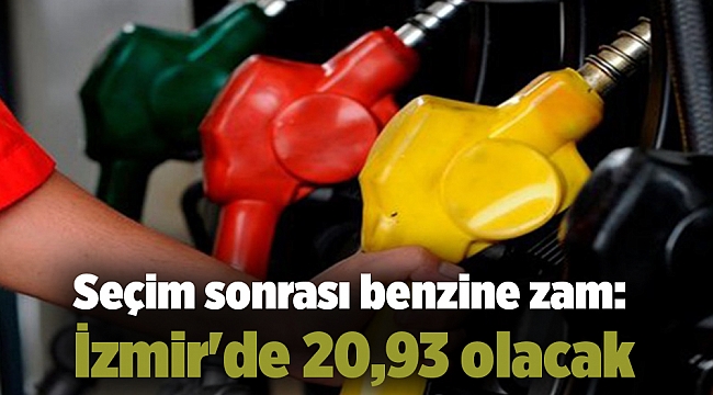Seçim sonrası benzine zam: İzmir'de 20,93 olacak