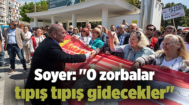 Soyer: ''O zorbalar tıpış tıpış gidecekler''