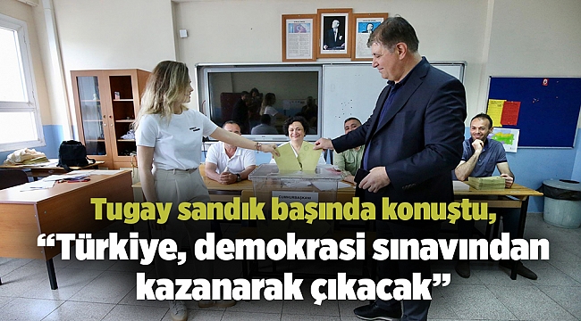 Tugay sandık başında konuştu, "Türkiye, demokrasi sınavından kazanarak çıkacak"