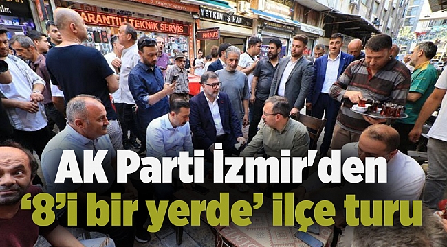 AK Parti İzmir&#039;den ‘8’i bir yerde’ ilçe turu