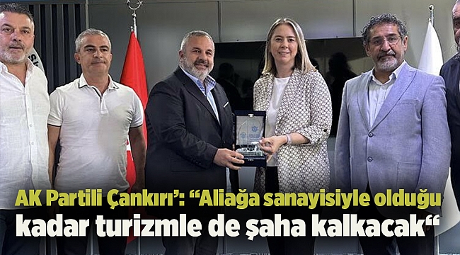 AK Partili Çankırı’: “Aliağa sanayisiyle olduğu kadar turizmle de şaha kalkacak“