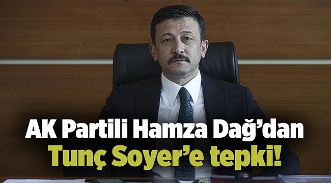 AK Partili Hamza Dağ’dan Tunç Soyer’e tepki!