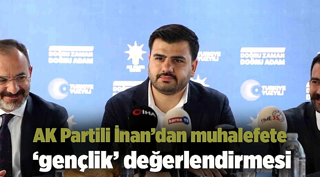 AK Partili İnan’dan muhalefete ‘gençlik’ değerlendirmesi