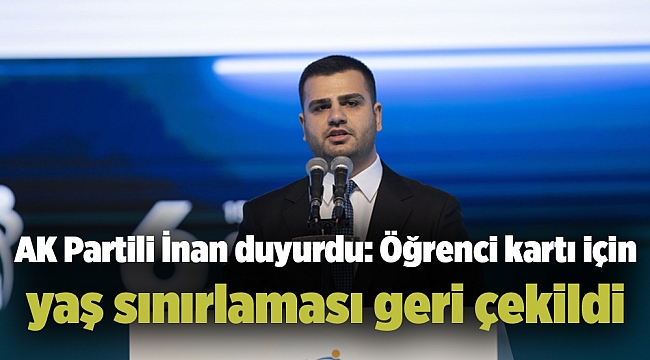 AK Partili İnan duyurdu: Öğrenci kartı için yaş sınırlaması geri çekildi