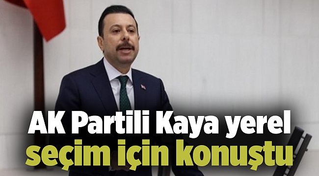 AK Partili Kaya yerel seçim için konuştu