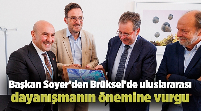 Başkan Soyer’den Brüksel’de uluslararası dayanışmanın önemine vurgu