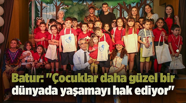 Batur: ''Çocuklar daha güzel bir  dünyada yaşamayı hak ediyor''