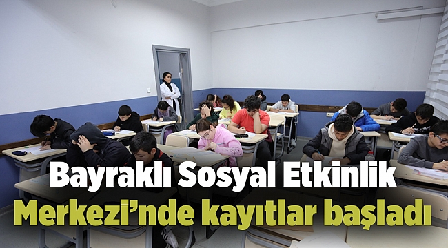 Bayraklı Sosyal Etkinlik Merkezi’nde kayıtlar başladı