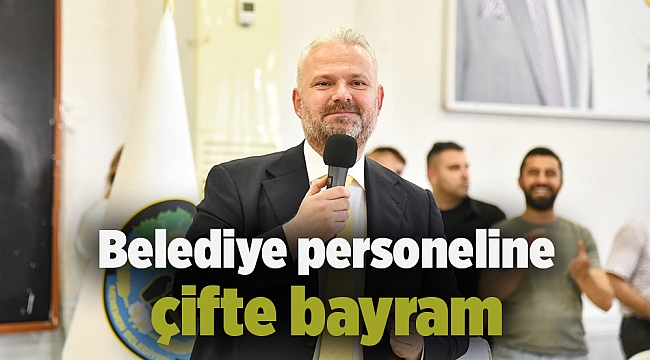 Belediye personeline çifte bayram