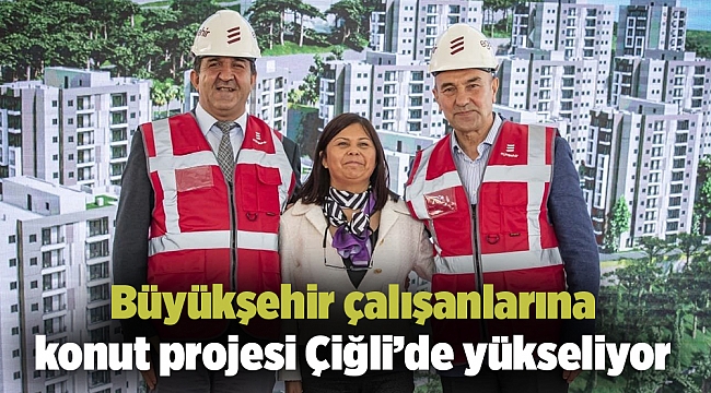 Büyükşehir çalışanlarına konut projesi Çiğli’de yükseliyor