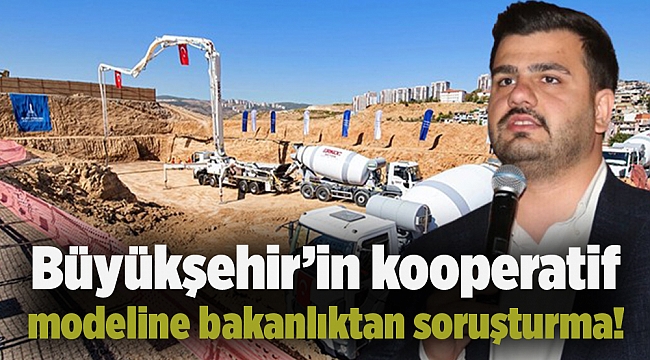 Büyükşehir’in kooperatif modeline bakanlıktan soruşturma!