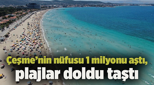 Çeşme’nin nüfusu 1 milyonu aştı, plajlar doldu taştı