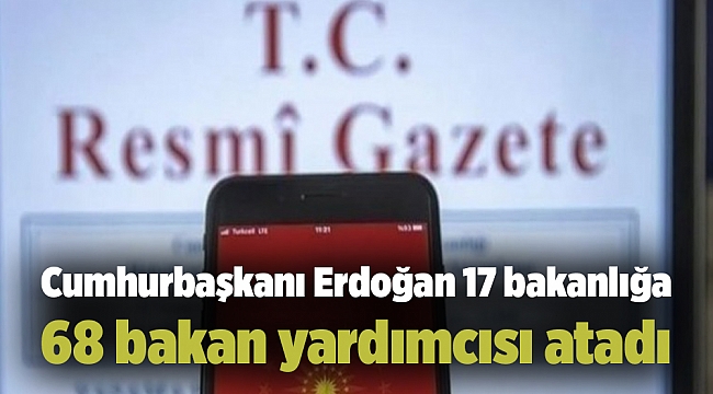Cumhurbaşkanı Erdoğan 17 bakanlığa 68 bakan yardımcısı atadı