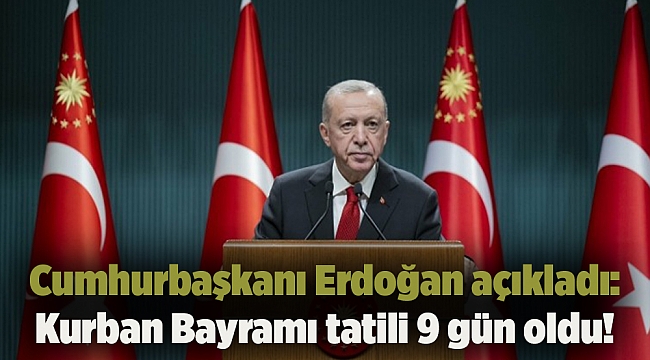 Cumhurbaşkanı Erdoğan açıkladı: Kurban Bayramı tatili 9 gün oldu!