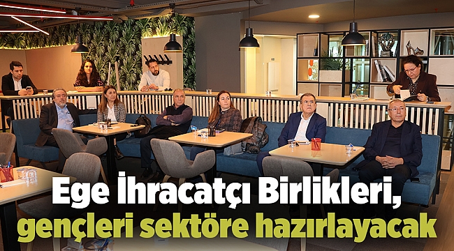 Ege İhracatçı Birlikleri, gençleri sektöre hazırlayacak