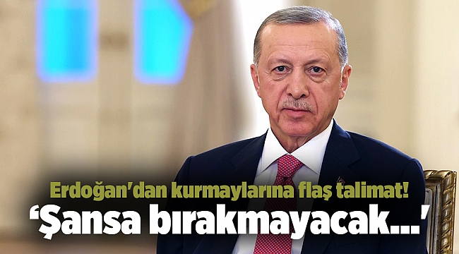 Erdoğan'dan kurmaylarına flaş talimat! 'Şansa bırakmayacak…'