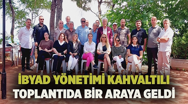 İBYAD YÖNETİMİ KAHVALTILI TOPLANTIDA BİR ARAYA GELDİ