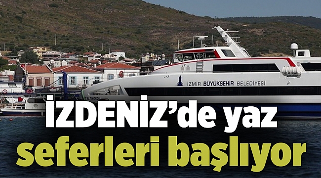 İZDENİZ’de yaz seferleri başlıyor
