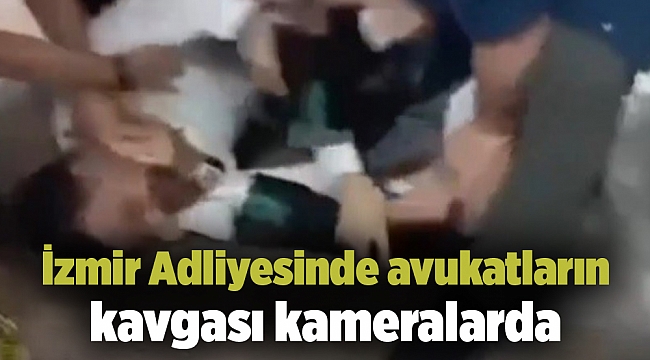 İzmir Adliyesinde avukatların kavgası kameralarda