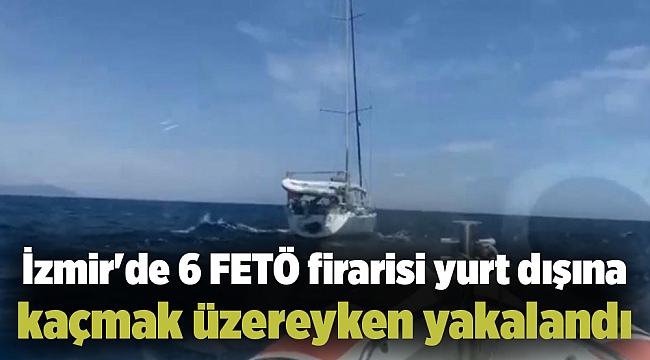 İzmir&#039;de 6 FETÖ firarisi yurt dışına kaçmak üzereyken yakalandı