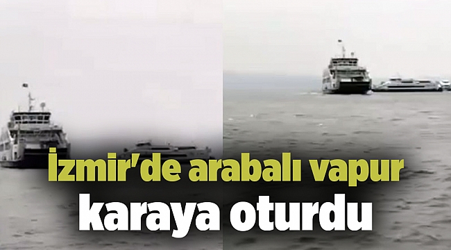 İzmir'de arabalı vapur karaya oturdu