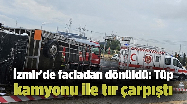 İzmir'de faciadan dönüldü: Tüp kamyonu ile tır çarpıştı