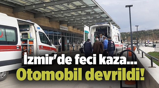 İzmir'de feci kaza... Otomobil devrildi!