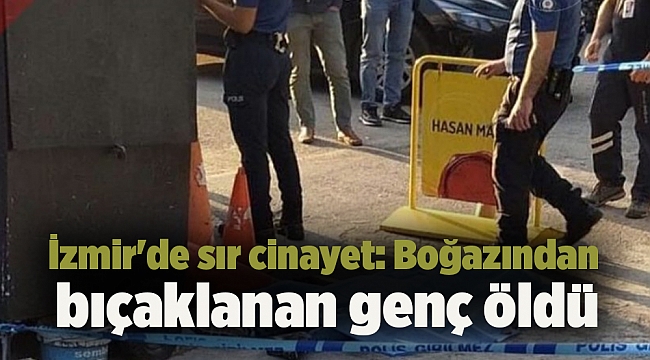 İzmir&#039;de sır cinayet: Boğazından bıçaklanan genç öldü