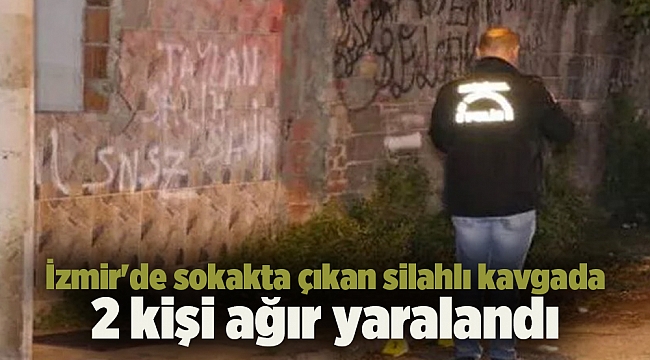 İzmir'de sokakta çıkan silahlı kavgada 2 kişi ağır yaralandı