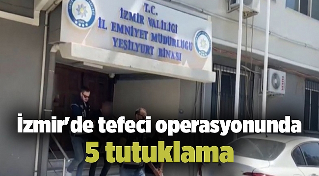 İzmir'de tefeci operasyonunda 5 tutuklama
