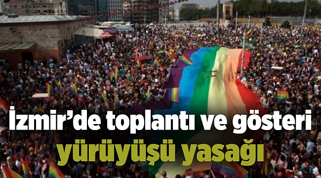 İzmir’de toplantı ve gösteri yürüyüşü yasağı