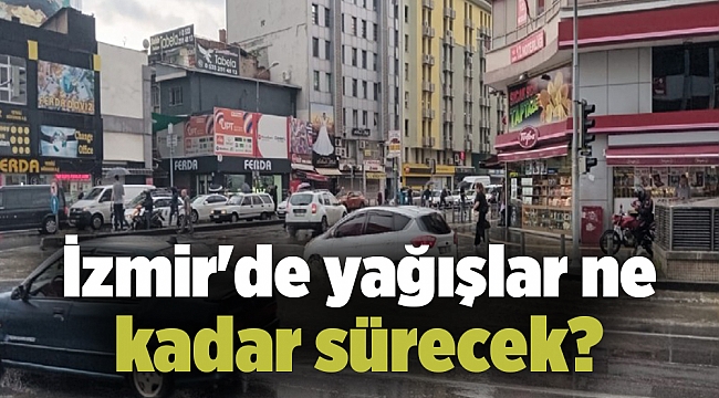 İzmir'de yağışlar ne kadar sürecek?