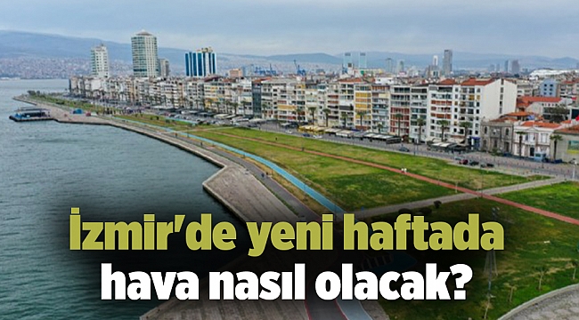 İzmir&#039;de yeni haftada hava nasıl olacak?