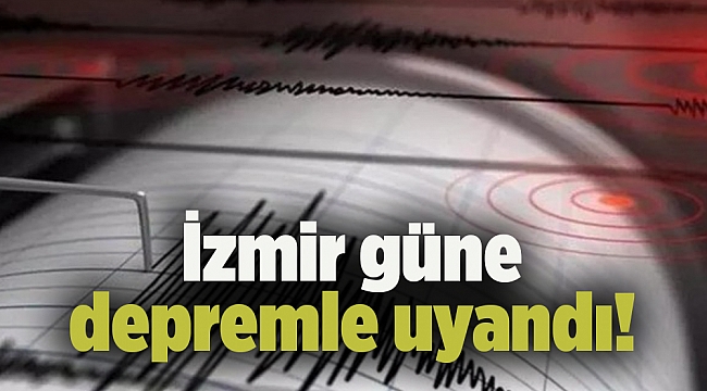 İzmir güne depremle uyandı!